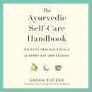 The Ayurvedic Self-Care Handbook: Holistic Healing Rituals for Every Day and Season Audiobook