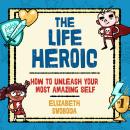 The Life Heroic: How to Unleash Your Most Amazing Self Audiobook