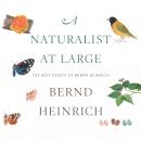 A Naturalist at Large: The Best Essays of Bernd Heinrich Audiobook