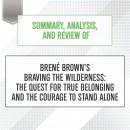 Summary, Analysis, and Review of Brene Brown's Braving the Wilderness: The Quest for True Belonging and the Courage to Stand Alone