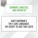 Summary, Analysis, and Review of Gary Chapman's The 5 Love Languages: The Secret to Love that Lasts, Start Publishing Notes