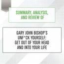 Summary, Analysis, and Review of Gary John Bishop's Unf*ck Yourself: Get Out of Your Head and Into Your Life