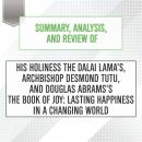 Summary, Analysis, and Review of His Holiness the Dalai Lama's, Archbishop Desmond Tutu, and Douglas Abrams's The Book of Joy: Lasting Happiness in a Changing World, Start Publishing Notes