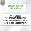 Summary, Analysis, and Review of Marie Kondo's The Life Changing Magic of Tidying Up: The Japanese Art of Decluttering and Organizing