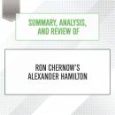 Summary, Analysis, and Review of Ron Chernow's Alexander Hamilton, Start Publishing Notes