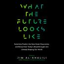 What the Future Looks Like: Scientists Predict the Next Great Discoveries and Reveal How Today's Breakthroughs Are Already..., Jim Al-Khalili