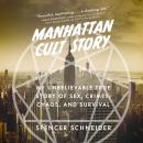 Manhattan Cult Story: My Unbelievable True Story of Sex, Crimes, Chaos, and Survival
