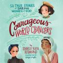 Courageous World Changers: 50 True Stories of Daring Women of God Audiobook