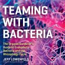 Teaming with Bacteria: The Organic Gardener’s Guide to Endophytic Bacteria and the Rhizophagy Cycle Audiobook