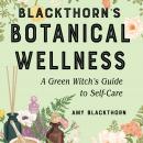 Blackthorn's Botanical Wellness: A Green Witch’s Guide to Self-Care Audiobook