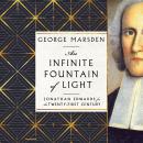An Infinite Fountain of Light: Jonathan Edwards for the Twenty-First Century