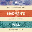 A Madman's Will: John Randolph, 400 Slaves, and the Mirage of Freedom Audiobook