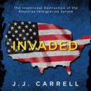 Invaded: The Intentional Destruction of the American Immigration System Audiobook