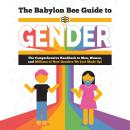 The Babylon Bee Guide to Gender: The Comprehensive Handbook to Men, Women, and Millions of New Gende Audiobook