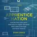 Apprentice Nation: How the Earn and Learn Alternative to Higher Education Will Create a Stronger and Audiobook