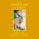 The Pride of a Lion: What the Animal Kingdom Can Teach Us About Survival, Fear and Family Audiobook