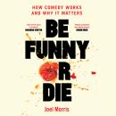Be Funny or Die: How Comedy Works and Why It Matters Audiobook