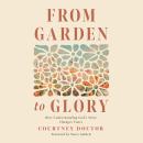 From Garden to Glory: How Understanding God’s Story Changes Yours Audiobook