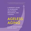 Ageless Aging: A Woman’s Guide to Increasing Healthspan, Brainspan, and Lifespan Audiobook