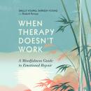 When Therapy Doesn't Work: A Mindfulness Guide to Emotional Repair Audiobook