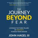 The Journey Beyond Fear: Leverage the Three Pillars of Positivity to Build Your Success Audiobook