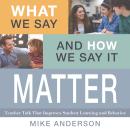 What We Say and How We Say It Matter: Teacher Talk That Improves Student Learning and Behavior Audiobook