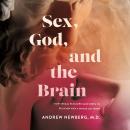 Sex, God, and the Brain: How Sexual Pleasure Gave Birth to Religion and a Whole Lot More Audiobook