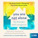 You Are Not Alone for Parents and Caregivers: The NAMI Guide to Navigating Your Child’s Mental Health-With Advice from Experts and Wisdom from Real Families Audiobook