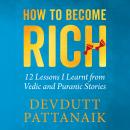 How to Become Rich: 12 Lessons I Learnt from Vedic and Puranic Stories Audiobook