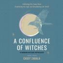 A Confluence of Witches: Celebrating Our Lunar Roots, Decolonizing the Craft, and Reenchanting Our W Audiobook