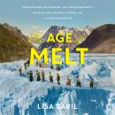 The Age of Melt: What Glaciers, Ice Mummies, and Ancient Artifacts Teach Us about Climate, Culture,  Audiobook