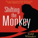 Shifting the Monkey: The Art of Protecting Good People From Liars, Criers, and Other Slackers Audiobook