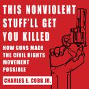 This Nonviolent Stuff'll Get You Killed: How Guns Made the Civil Rights Movement Possible Audiobook