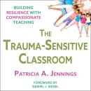 The Trauma-Sensitive Classroom: Building Resilience with Compassionate Teaching Audiobook