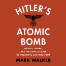 Hitler's Atomic Bomb: History, Legend, and the Twin Legacies of Auschwitz and Hiroshima Audiobook