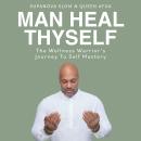 Man Heal Thyself: The Wellness Warrior's Journey To Self Mastery Audiobook