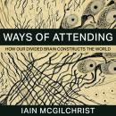 Ways of Attending: How our Divided Brain Constructs the World Audiobook