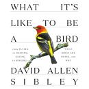 What It's Like to Be a Bird: From Flying to Nesting, Eating to Singing--What Birds Are Doing, and Wh Audiobook