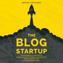 The Blog Startup: Proven Strategies to Launch Smart and Exponentially Grow Your Audience, Brand, and Income without Losing Your Sanity or Crying Bucketloads of Tears Audiobook