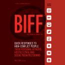 BIFF: Quick Responses to High-Conflict People, Their Personal Attacks, Hostile Email and Social Medi Audiobook