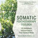 Somatic Psychotherapy Toolbox: 125 Worksheets and Exercises to Treat Trauma & Stress Audiobook