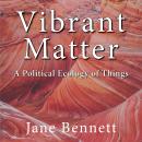 Vibrant Matter: A Political Ecology of Things Audiobook