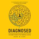 Diagnosed: An Insider's Guide For Your Healthcare Journey Audiobook