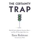 The Certainty Trap: Why We Need to Question Ourselves More—and How We Can Judge Others Less Audiobook