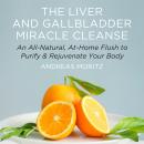 The Liver and Gallbladder Miracle Cleanse: An All-Natural, At-Home Flush to Purify and Rejuvenate Yo Audiobook