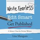 Write Fearless. Edit Smart. Get Published.: A Master Class for Fiction Writers Audiobook