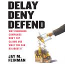 Delay Deny Defend: Why insurance companies don't pay claims and what you can do about it Audiobook
