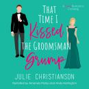 That Time I Kissed The Groomsman Grump: A Sweet Romantic Comedy Audiobook