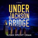 Under Jackson Bridge: A Thriller Audiobook