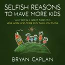 Selfish Reasons to Have More Kids: Why Being a Great Parent is Less Work and More Fun Than You Think Audiobook